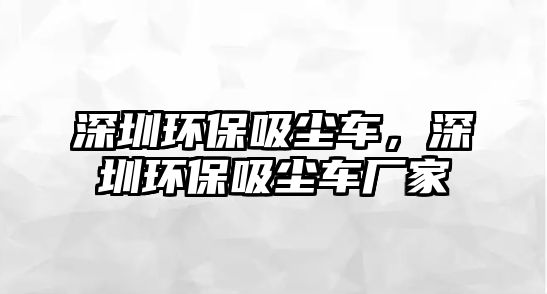 深圳環保吸塵車，深圳環保吸塵車廠家