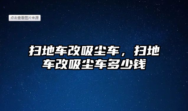 掃地車改吸塵車，掃地車改吸塵車多少錢