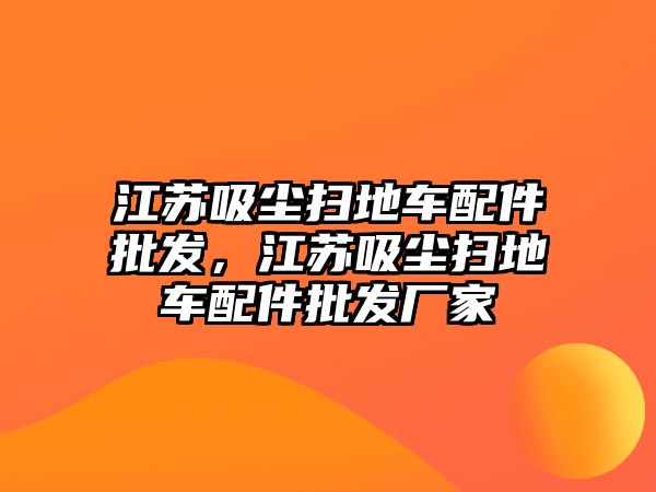 江蘇吸塵掃地車配件批發(fā)，江蘇吸塵掃地車配件批發(fā)廠家