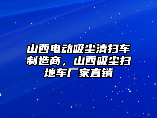 山西電動吸塵清掃車制造商，山西吸塵掃地車廠家直銷