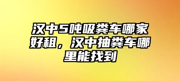 漢中5噸吸糞車哪家好租，漢中抽糞車哪里能找到