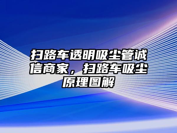 掃路車透明吸塵管誠信商家，掃路車吸塵原理圖解