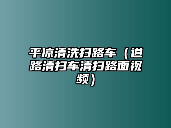 平涼清洗掃路車（道路清掃車清掃路面視頻）