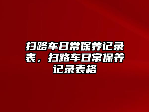 掃路車日常保養(yǎng)記錄表，掃路車日常保養(yǎng)記錄表格