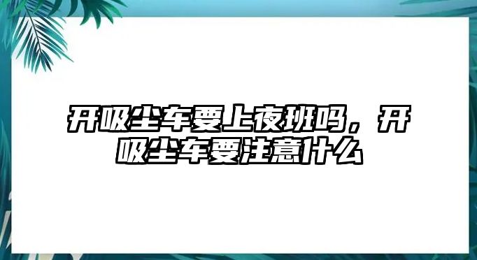 開吸塵車要上夜班嗎，開吸塵車要注意什么