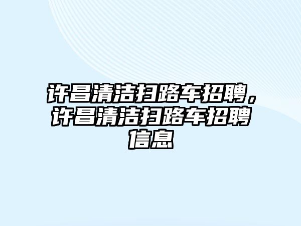 許昌清潔掃路車招聘，許昌清潔掃路車招聘信息