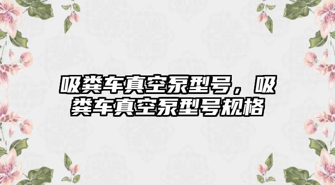 吸糞車真空泵型號，吸糞車真空泵型號規格