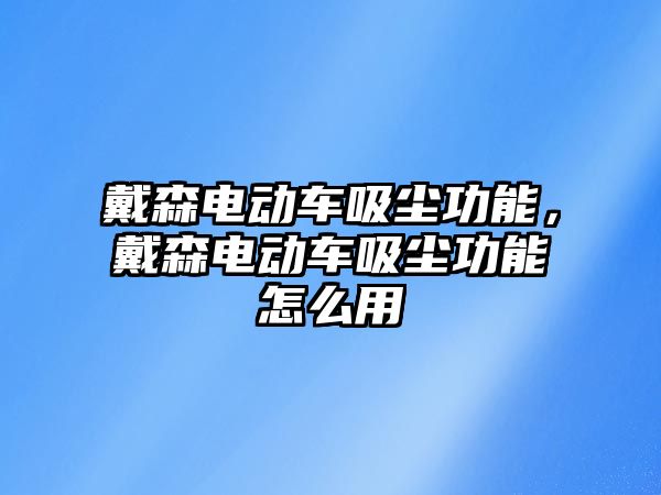 戴森電動車吸塵功能，戴森電動車吸塵功能怎么用