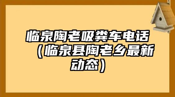 臨泉陶老吸糞車電話（臨泉縣陶老鄉最新動態）