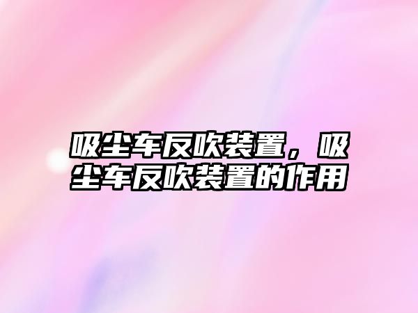 吸塵車反吹裝置，吸塵車反吹裝置的作用