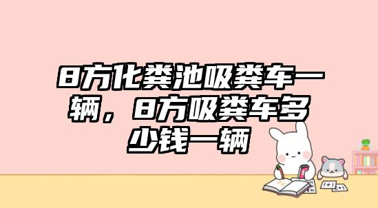 8方化糞池吸糞車一輛，8方吸糞車多少錢一輛