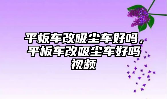 平板車改吸塵車好嗎，平板車改吸塵車好嗎視頻