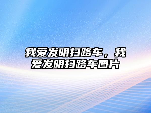 我愛發明掃路車，我愛發明掃路車圖片