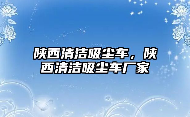 陜西清潔吸塵車，陜西清潔吸塵車廠家