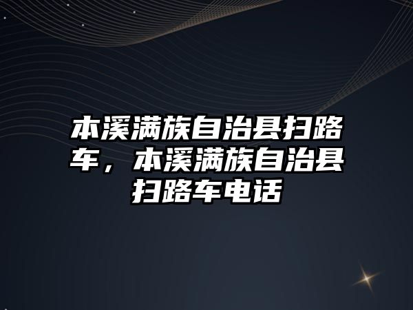 本溪滿族自治縣掃路車，本溪滿族自治縣掃路車電話