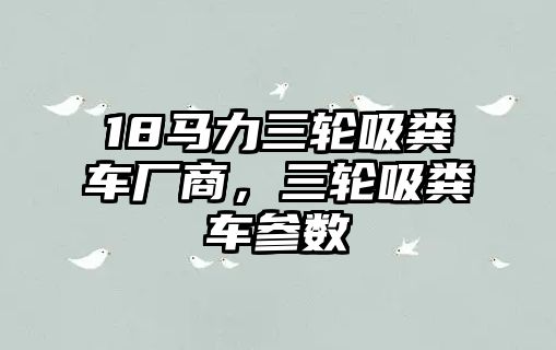 18馬力三輪吸糞車廠商，三輪吸糞車參數