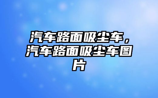 汽車路面吸塵車，汽車路面吸塵車圖片