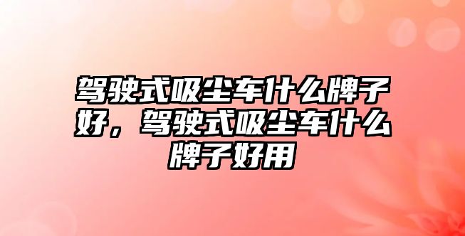 駕駛式吸塵車什么牌子好，駕駛式吸塵車什么牌子好用