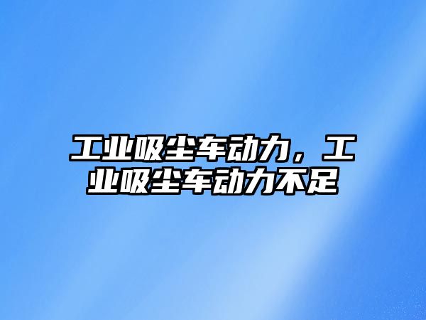 工業吸塵車動力，工業吸塵車動力不足