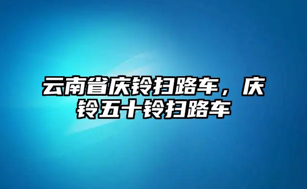 云南省慶鈴掃路車，慶鈴五十鈴掃路車