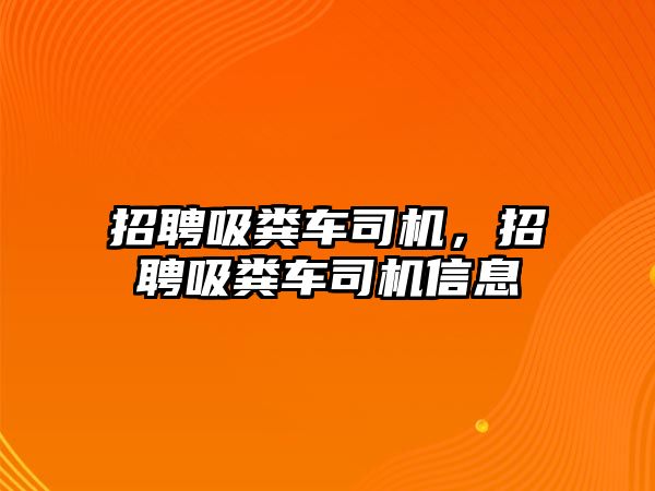 招聘吸糞車司機，招聘吸糞車司機信息