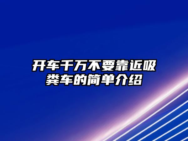 開車千萬不要靠近吸糞車的簡單介紹