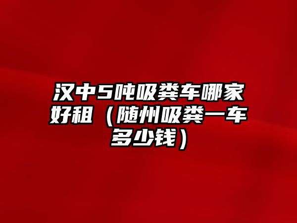 漢中5噸吸糞車哪家好租（隨州吸糞一車多少錢）