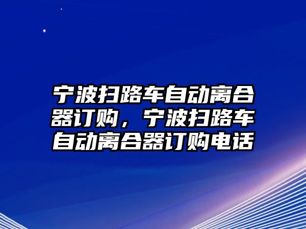 寧波掃路車自動離合器訂購，寧波掃路車自動離合器訂購電話