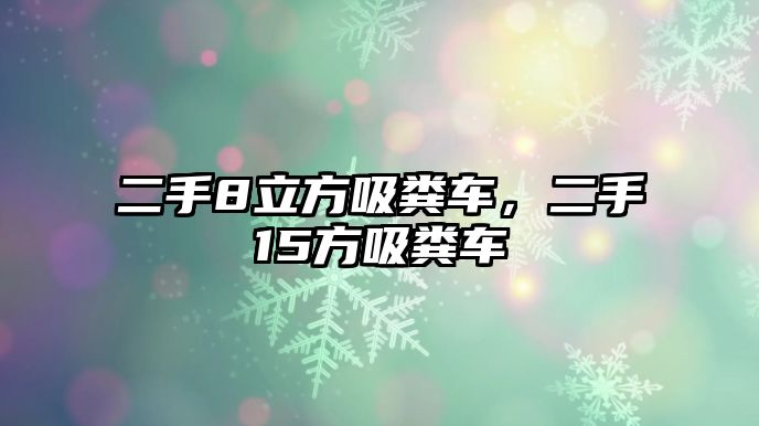 二手8立方吸糞車，二手15方吸糞車