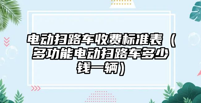 電動掃路車收費標準表（多功能電動掃路車多少錢一輛）