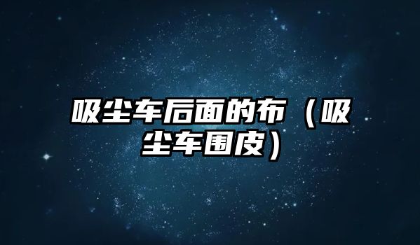 吸塵車后面的布（吸塵車圍皮）