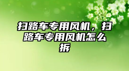 掃路車專用風機，掃路車專用風機怎么拆