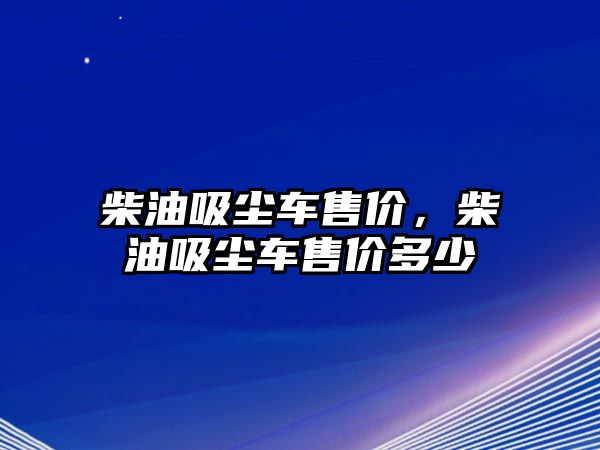 柴油吸塵車售價(jià)，柴油吸塵車售價(jià)多少