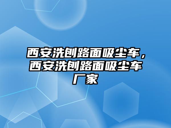 西安洗刨路面吸塵車，西安洗刨路面吸塵車廠家