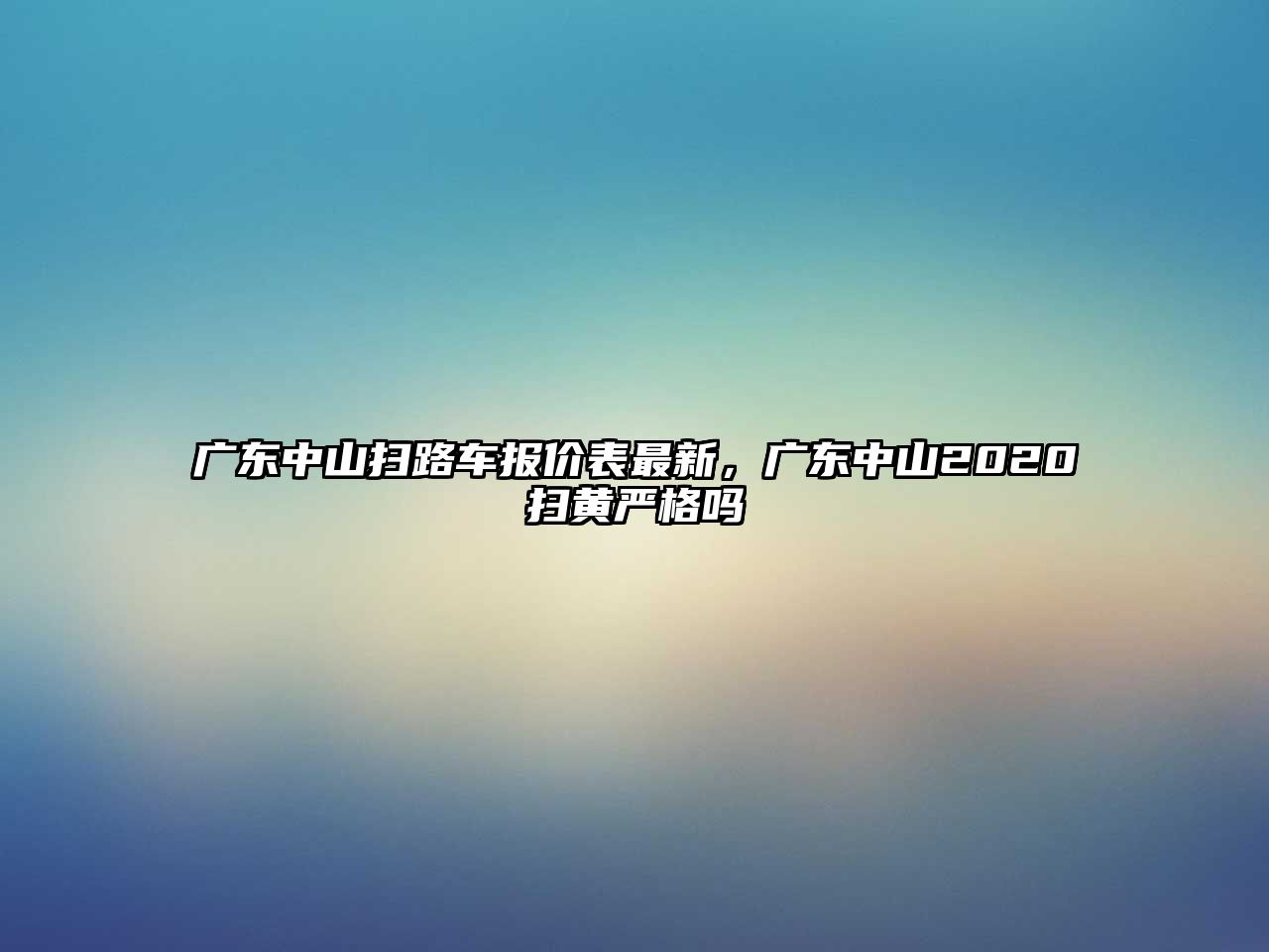 廣東中山掃路車報價表最新，廣東中山2020掃黃嚴格嗎