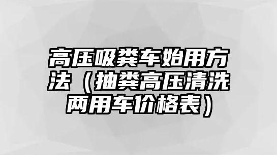 高壓吸糞車始用方法（抽糞高壓清洗兩用車價格表）