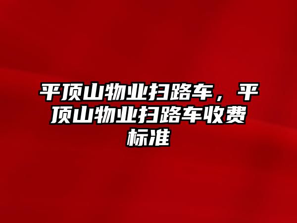 平頂山物業(yè)掃路車，平頂山物業(yè)掃路車收費(fèi)標(biāo)準(zhǔn)