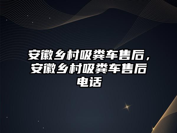 安徽鄉村吸糞車售后，安徽鄉村吸糞車售后電話