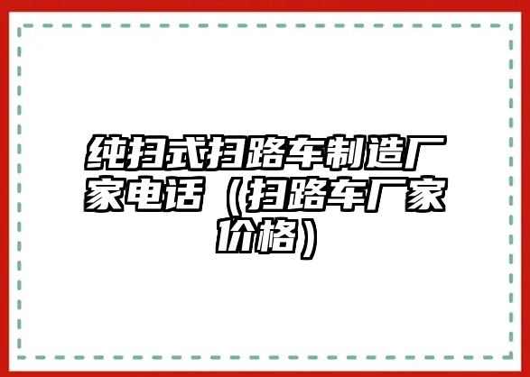 純掃式掃路車制造廠家電話（掃路車廠家價格）