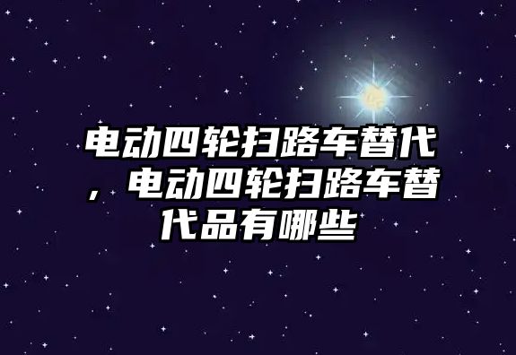 電動四輪掃路車替代，電動四輪掃路車替代品有哪些