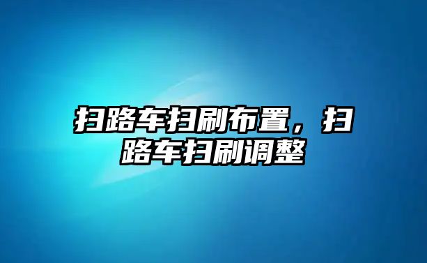 掃路車掃刷布置，掃路車掃刷調整