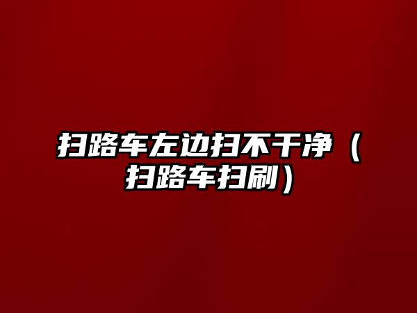 掃路車左邊掃不干凈（掃路車掃刷）