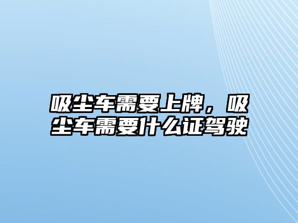 吸塵車需要上牌，吸塵車需要什么證駕駛