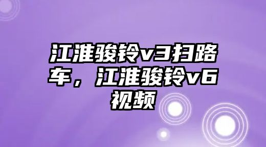 江淮駿鈴v3掃路車，江淮駿鈴v6視頻