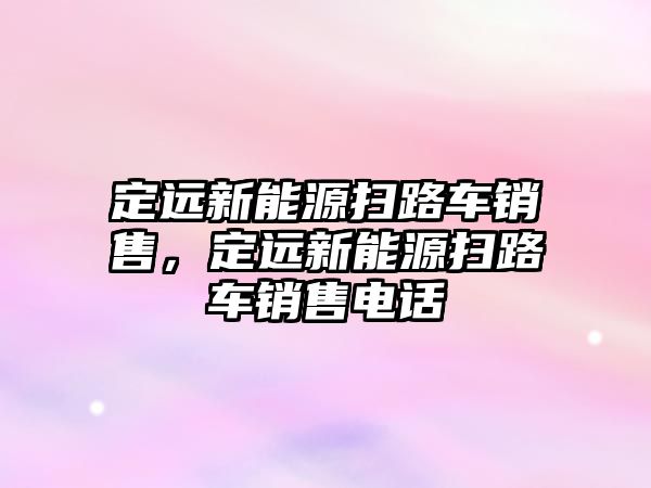 定遠新能源掃路車銷售，定遠新能源掃路車銷售電話