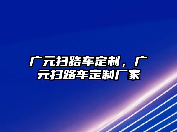 廣元掃路車定制，廣元掃路車定制廠家