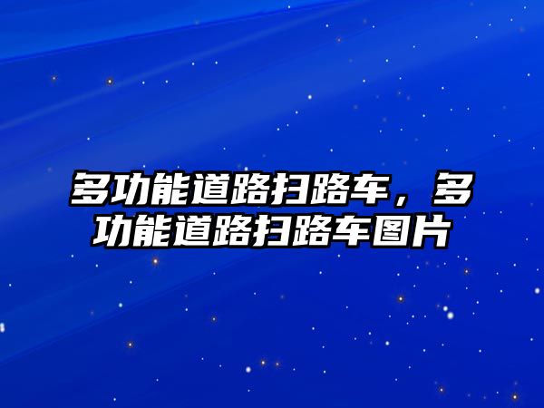 多功能道路掃路車，多功能道路掃路車圖片