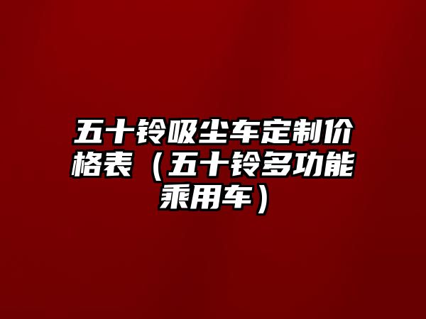 五十鈴吸塵車定制價格表（五十鈴多功能乘用車）