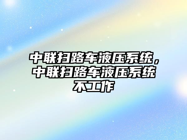 中聯掃路車液壓系統，中聯掃路車液壓系統不工作