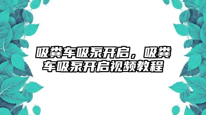 吸糞車吸泵開啟，吸糞車吸泵開啟視頻教程